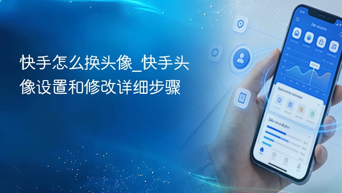 快手怎么换头像_快手头像设置和修改详细步骤