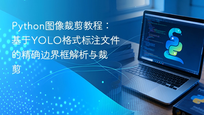 Python图像裁剪教程：基于YOLO格式标注文件的精确边界框解析与裁剪
