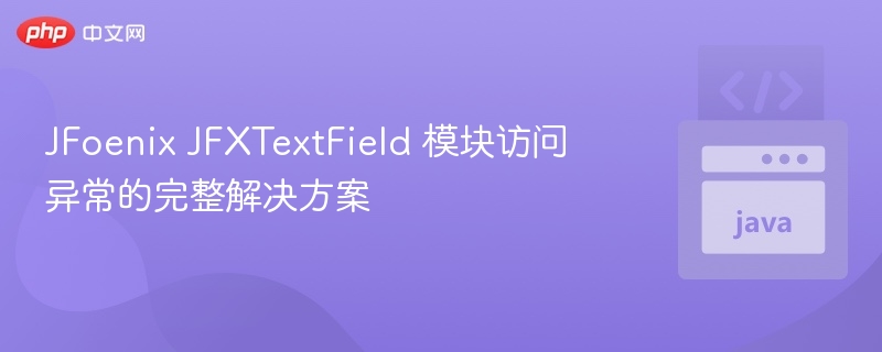 JFoenix JFXTextField 模块访问异常的完整解决方案
