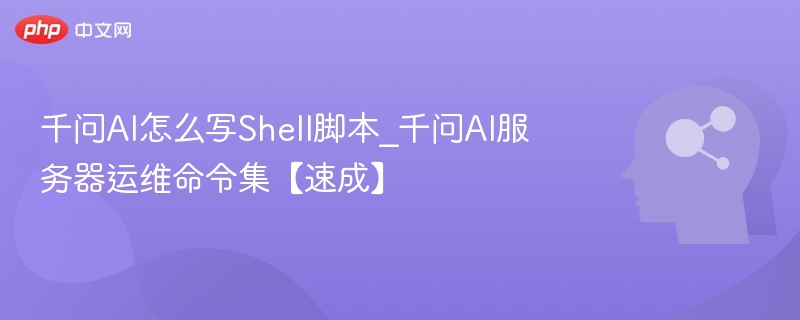 千问AI怎么写Shell脚本_千问AI服务器运维命令集【速成】