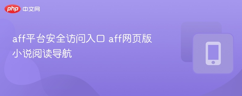 aff平台安全访问入口 aff网页版小说阅读导航