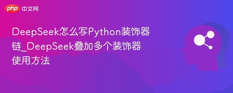 DeepSeek怎么写Python装饰器链_DeepSeek叠加多个装饰器使用方法