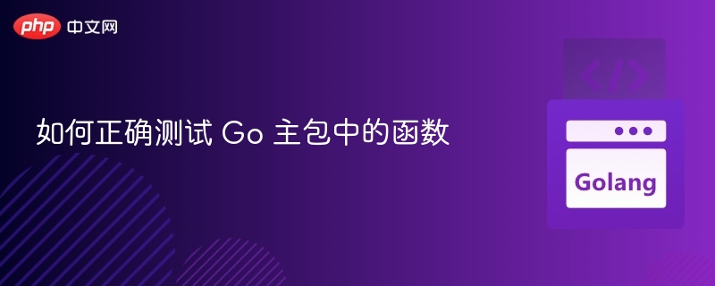如何正确测试 Go 主包中的函数
