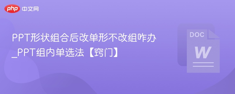 PPT形状组合后改单形不改组咋办_PPT组内单选法【窍门】