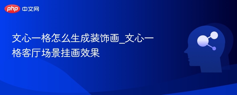 文心一格怎么生成装饰画_文心一格客厅场景挂画效果