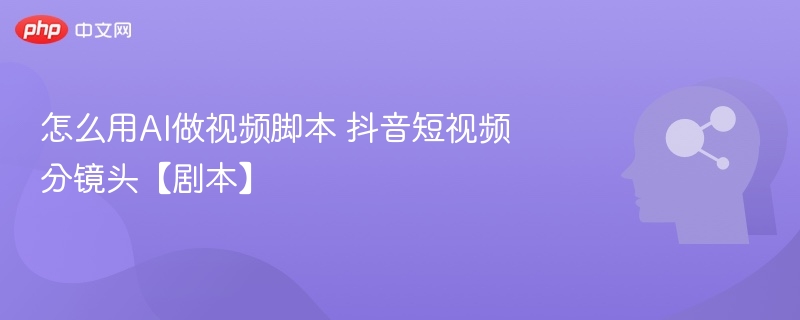 怎么用AI做视频脚本 抖音短视频分镜头【剧本】