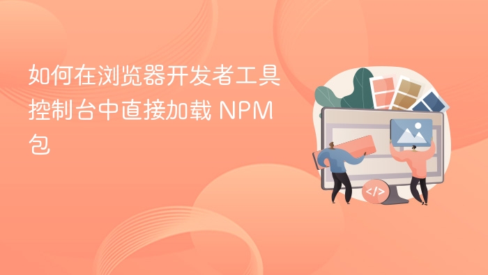 如何在浏览器开发者工具控制台中直接加载 NPM 包
