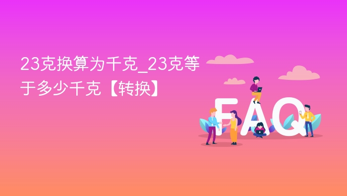 23克换算为千克_23克等于多少千克【转换】