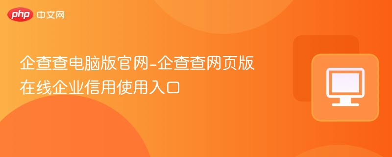 企查查电脑版官网-企查查网页版在线企业信用使用入口