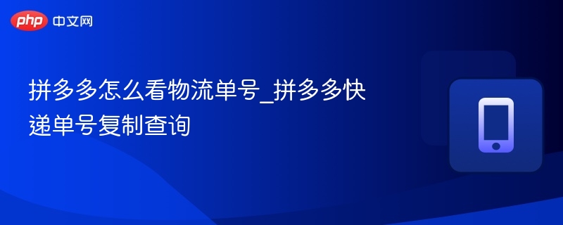 拼多多怎么看物流单号_拼多多快递单号复制查询