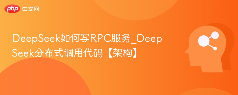 DeepSeek如何写RPC服务_DeepSeek分布式调用代码【架构】