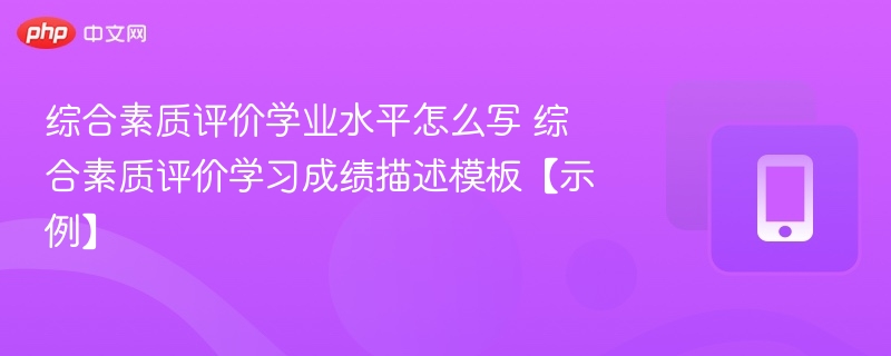 综合素质评价学业水平怎么写 综合素质评价学习成绩描述模板【示例】