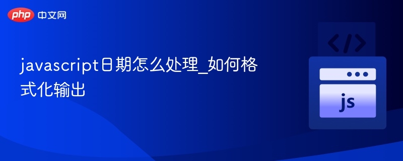javascript日期怎么处理_如何格式化输出
