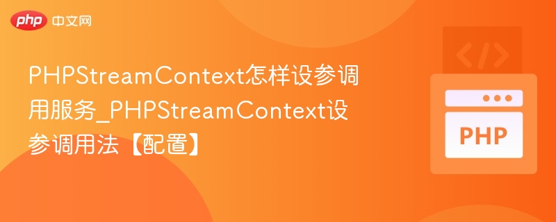 PHPStreamContext怎样设参调用服务_PHPStreamContext设参调用法【配置】