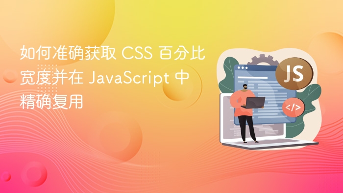 如何准确获取 CSS 百分比宽度并在 JavaScript 中精确复用
