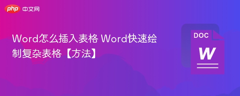 Word怎么插入表格 Word快速绘制复杂表格【方法】