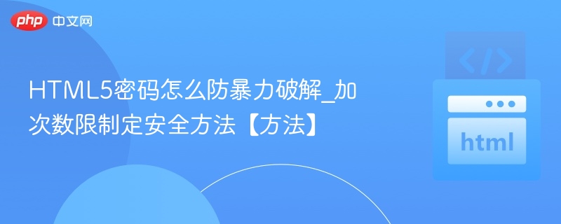 HTML5密码怎么防暴力破解_加次数限制定安全方法【方法】