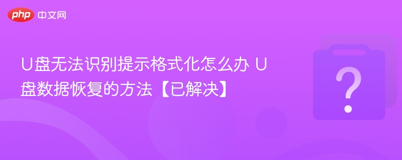 U盘无法识别提示格式化怎么办 U盘数据恢复的方法【已解决】