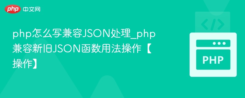 php怎么写兼容JSON处理_php兼容新旧JSON函数用法操作【操作】