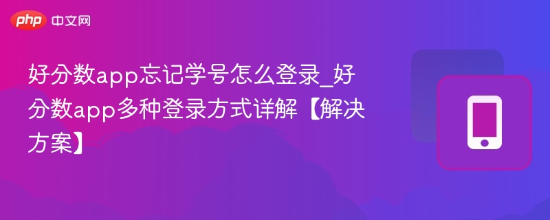 好分数app忘记学号怎么登录_好分数app多种登录方式详解【解决方案】