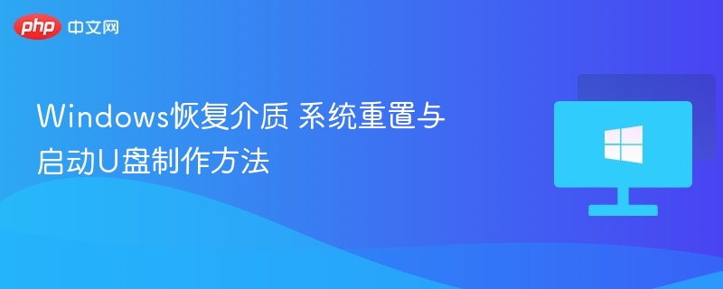 Windows恢复介质 系统重置与启动U盘制作方法