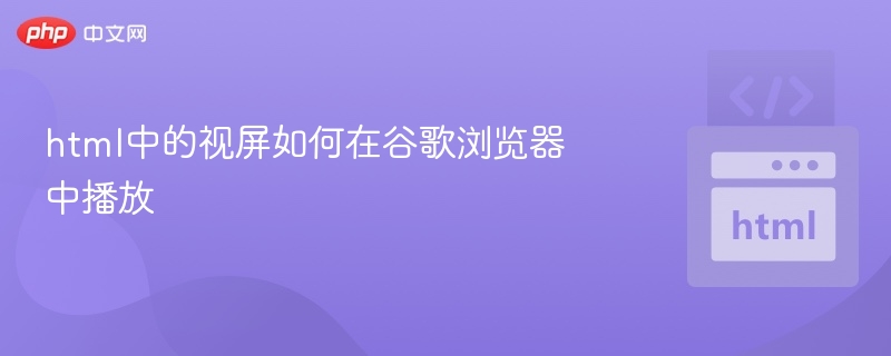 html中的视屏如何在谷歌浏览器中播放