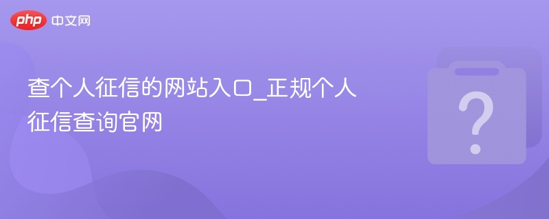 查个人征信的网站入口_正规个人征信查询官网