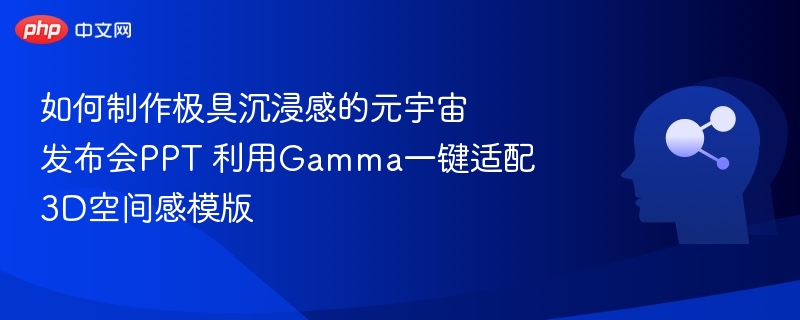 如何制作极具沉浸感的元宇宙发布会PPT 利用Gamma一键适配3D空间感模版