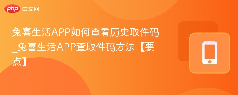 兔喜生活APP如何查看历史取件码_兔喜生活APP查取件码方法【要点】