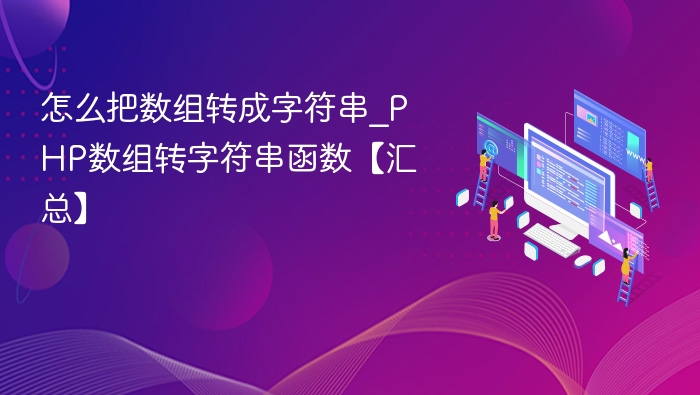 怎么把数组转成字符串_PHP数组转字符串函数【汇总】