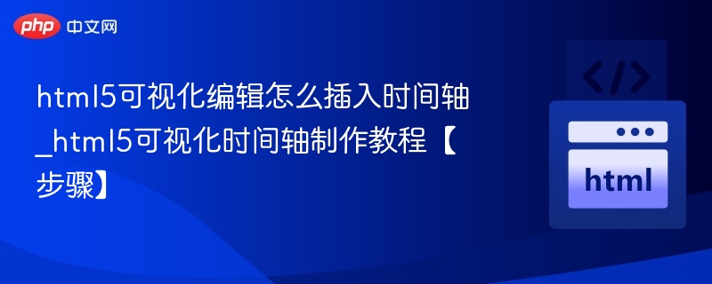 html5可视化编辑怎么插入时间轴_html5可视化时间轴制作教程【步骤】