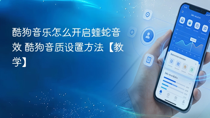 酷狗音乐怎么开启蝰蛇音效 酷狗音质设置方法【教学】