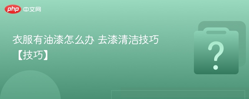 衣服有油漆怎么办 去漆清洁技巧【技巧】