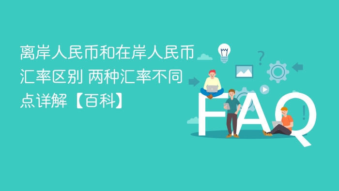 离岸人民币和在岸人民币汇率区别 两种汇率不同点详解【百科】