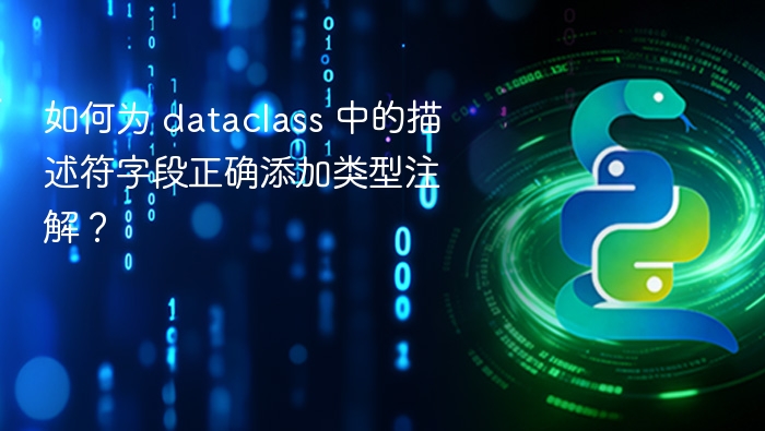 如何为 dataclass 中的描述符字段正确添加类型注解？
