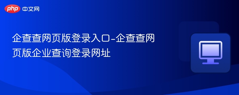 企查查网页版登录入口-企查查网页版企业查询登录网址
