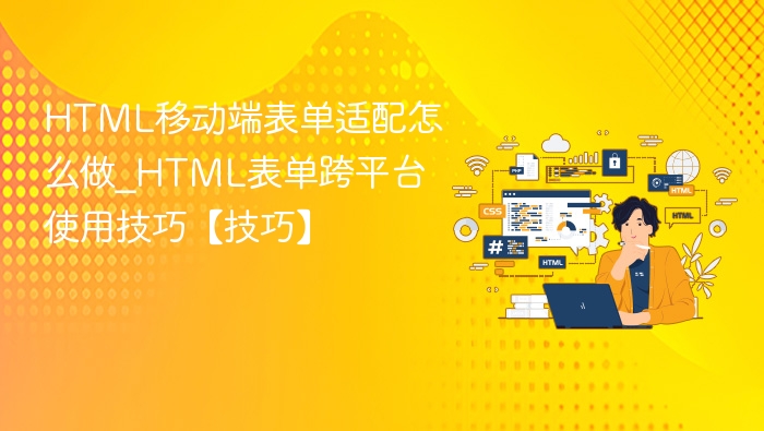 HTML移动端表单适配怎么做_HTML表单跨平台使用技巧【技巧】