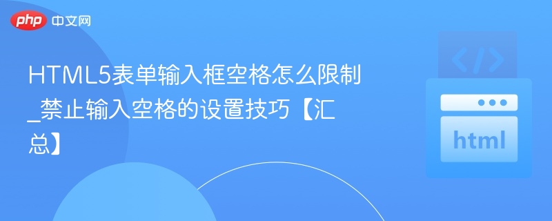 HTML5表单输入框空格怎么限制_禁止输入空格的设置技巧【汇总】
