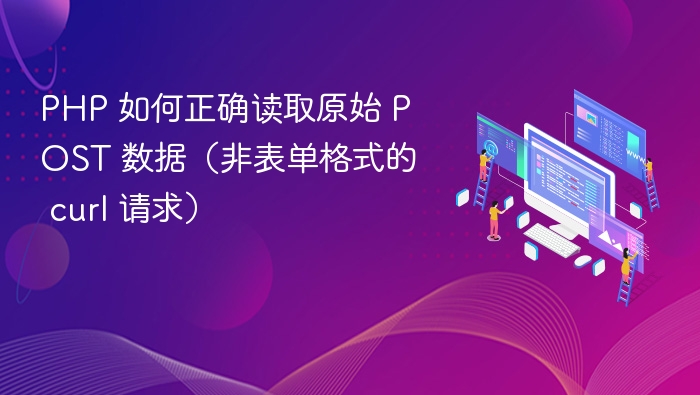 PHP 如何正确读取原始 POST 数据（非表单格式的 curl 请求）
