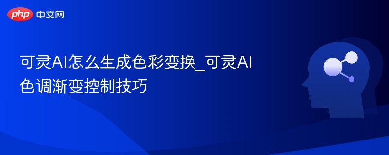 可灵AI怎么生成色彩变换_可灵AI色调渐变控制技巧
