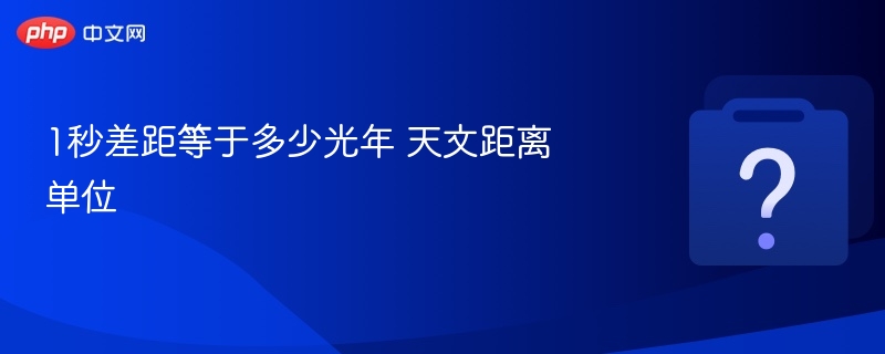 1秒差距等于多少光年 天文距离单位