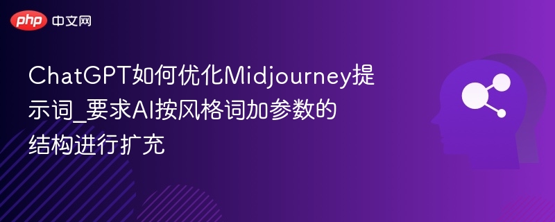 ChatGPT如何优化Midjourney提示词_要求AI按风格词加参数的结构进行扩充