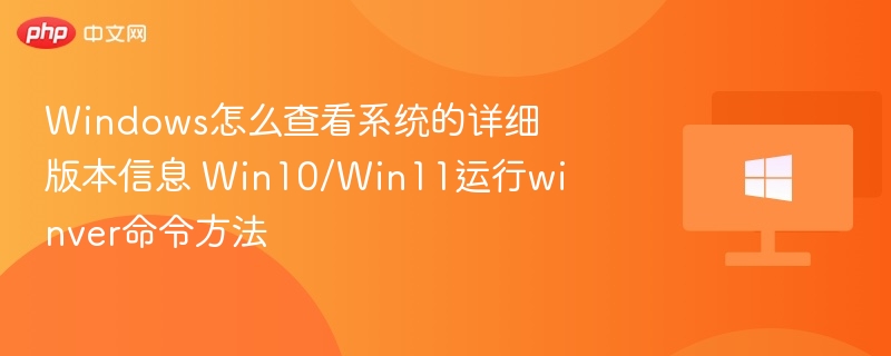 Windows怎么查看系统的详细版本信息 Win10/Win11运行winver命令方法