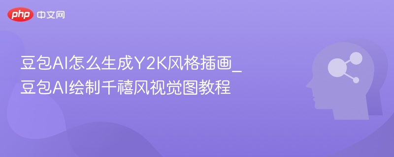 豆包AI怎么生成Y2K风格插画_豆包AI绘制千禧风视觉图教程