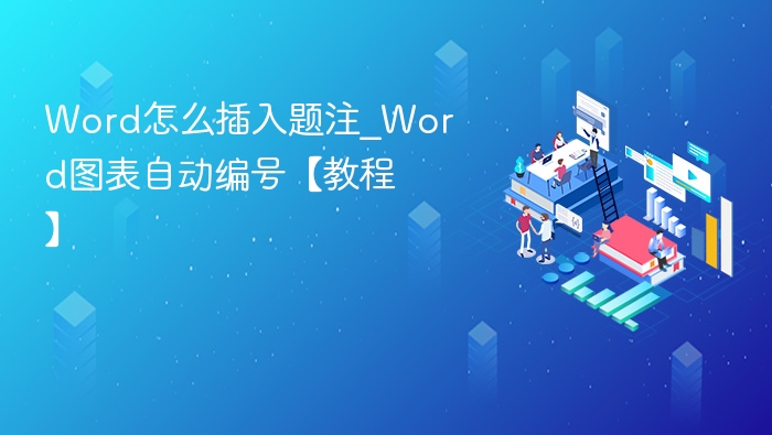 Word怎么插入题注_Word图表自动编号【教程】
