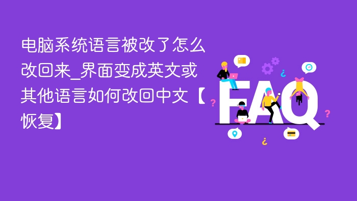 电脑系统语言被改了怎么改回来_界面变成英文或其他语言如何改回中文【恢复】