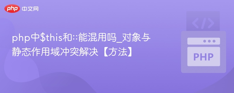 php中$this和::能混用吗_对象与静态作用域冲突解决【方法】