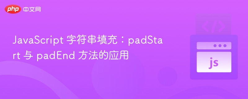 JavaScript 字符串填充:padStart 与 padEnd 方法的应用