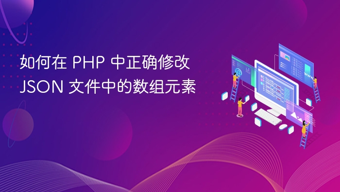 如何在 PHP 中正确修改 JSON 文件中的数组元素
