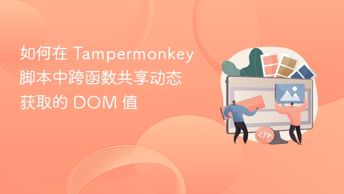 如何在 Tampermonkey 脚本中跨函数共享动态获取的 DOM 值